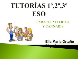 TABACO, ALCOHOL
   Y CANNABIS



    Elia María Ortuño
    Riquelme
 
