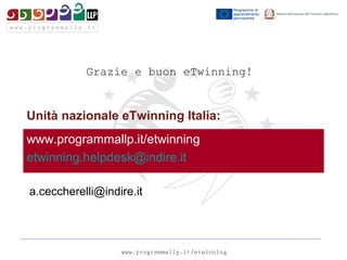 Grazie e buon eTwinning!


Unità nazionale eTwinning Italia:
www.programmallp.it/etwinning
etwinning.helpdesk@indire.it

a.ceccherelli@indire.it
 