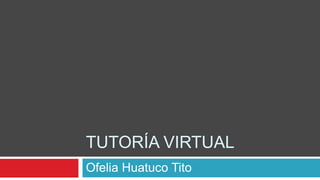 TUTORÍA VIRTUAL
Ofelia Huatuco Tito
 