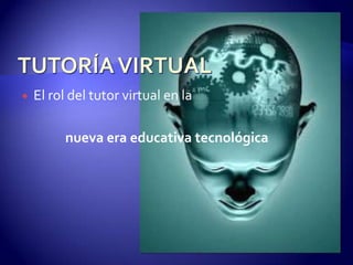  El rol del tutor virtual en la
nueva era educativa tecnológica
 