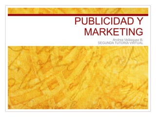 PUBLICIDAD Y
 MARKETING
          Andrea Velásquez B.
    SEGUNDA TUTORÍA VIRTUAL
 