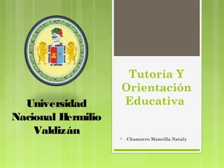 Universidad
Nacional H
ermilio
Valdizán

Tutoría Y
Orientación
Educativa



Chamorro Mancilla Nataly

 
