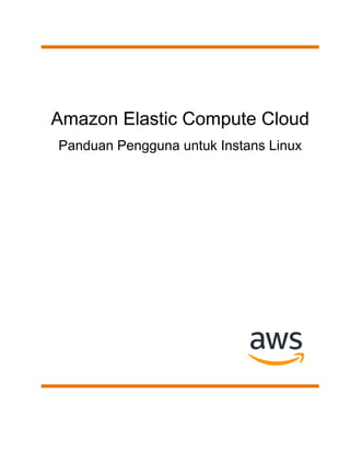 Amazon Elastic Compute Cloud
Panduan Pengguna untuk Instans Linux
 