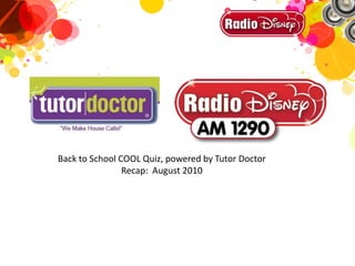 Back to School COOL Quiz, powered by Tutor Doctor
                Recap: August 2010
 