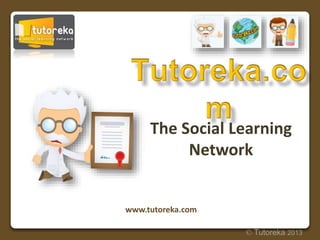 The Social Learning
Network

www.tutoreka.com
© Tutoreka 2013

 