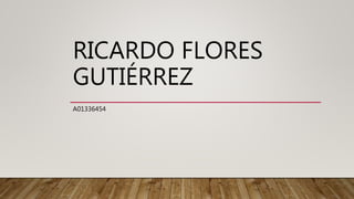 RICARDO FLORES
GUTIÉRREZ
A01336454
 