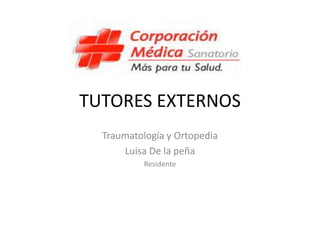 TUTORES EXTERNOS
Traumatología y Ortopedia
Luisa De la peña
Residente
 