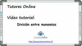 http://www.tutoresonline.cl/
División entre monomios
 