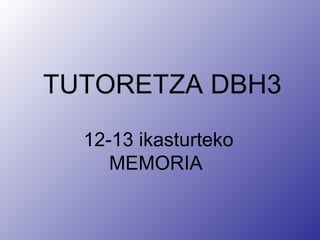 TUTORETZA DBH3
12-13 ikasturteko
MEMORIA
 