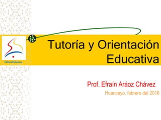 Tutoría y Orientación
Educativa
Prof. Efraín Aráoz Chávez
Huancayo, febrero del 2016
EditorialSalesiana
 