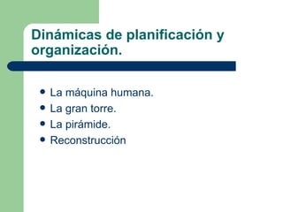 Dinámicas de planificación y organización. La máquina humana. La gran torre. La pirámide. Reconstrucción 
