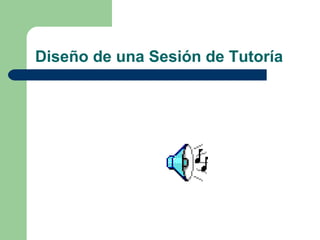 Diseño de una Sesión de Tutoría 