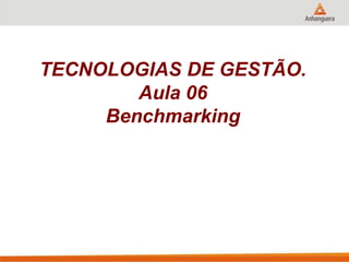TECNOLOGIAS DE GESTÃO.
Aula 06
Benchmarking
 
