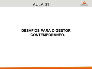 AULA 01
DESAFIOS PARA O GESTOR
CONTEMPORÂNEO.
 