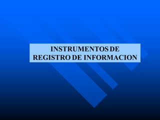 INSTRUMENTOSDE
REGISTRO DE INFORMACION
 