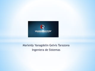 Marleidy Yanagdelin Gelvis Tarazona
Ingeniera de Sistemas
 