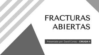 FRACTURAS
ABIERTAS
Presentado por: David Cortez – CIRUGIA II
 