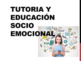 TUTORIA Y
EDUCACIÓN
SOCIO
EMOCIONAL
 
