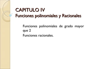 CAPITULO IV Funciones polinomiales y Racionales  Funciones polinomiales de grado mayor que 2 Funciones racionales. 