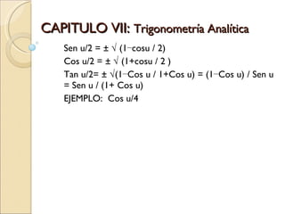 CAPITULO VII:  Trigonometría Analítica Sen u/2 = ± √ (1−cosu / 2) Cos u/2 = ± √ (1+cosu / 2 ) Tan u/2= ± √(1−Cos u / 1+Cos u) = (1−Cos u) / Sen u = Sen u / (1+ Cos u) EJEMPLO:  Cos u/4 