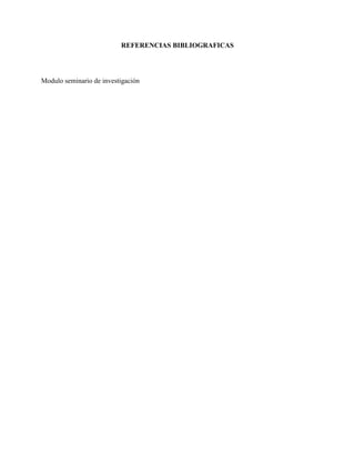 REFERENCIAS BIBLIOGRAFICAS

Modulo seminario de investigación

 