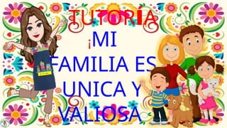 MI FAMILIA ES UNICA Y VALIOSA DE TUTORIA | PPTX