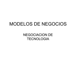 MODELOS DE NEGOCIOS

    NEGOCIACION DE
      TECNOLOGIA
 