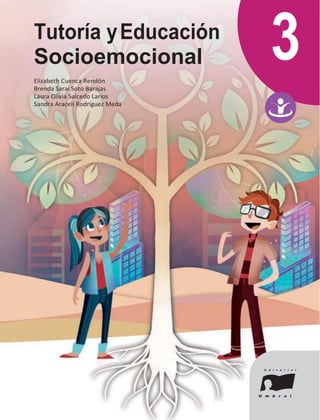 Tutoría yEducación
Socioemocional
Elizabeth Cuenca Rendón
Brenda Sarai Soto Barajas
Laura Olivia Salcedo Larios
Sandra Araceli Rodríguez Meda
3
 