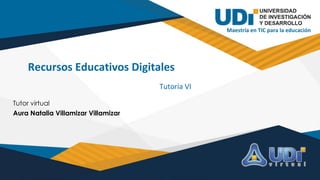 Recursos Educativos Digitales
Tutor virtual
Aura Natalia Villamizar Villamizar
Tutoría VI
Maestría en TIC para la educación
 
