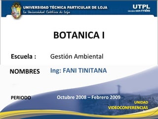 Escuela :  Gestión Ambiental NOMBRES BOTANICA I PERIODO Ing: FANI TINITANA Octubre 2008 – Febrero 2009 