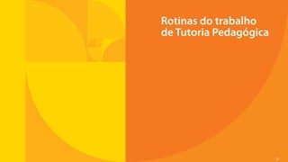 39
Rotinas do trabalho
de Tutoria Pedagógica
Sumário
 