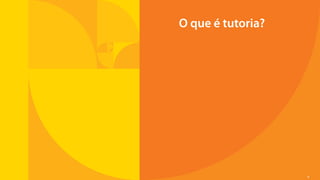 6
O que é tutoria?
Sumário
 