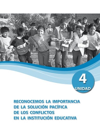 RECONOCEMOS LA IMPORTANCIA
DE LA SOLUCIÓN PACíFICA
DE LOS CONFLICTOS
EN LA INSTITUCIÓN EDUCATIVA
4UNIDAD
 