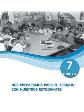 NOS PREPARAMOS PARA EL TRABAJO
CON NUESTROS ESTUDIANTES
7UNIDAD
 