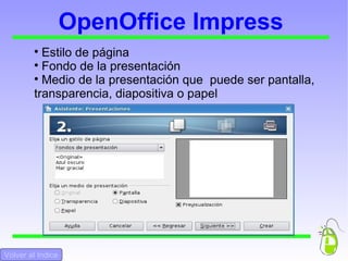 OpenOffice Impress Estilo de página  Fondo de la presentación Medio de la presentación que  puede ser pantalla, transparencia, diapositiva o papel Volver al Indice 