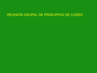 REUNIÓN GRUPAL DE PRINCIPIOS DE CURSO

 