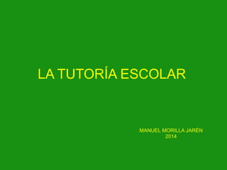LA TUTORÍA ESCOLAR

MANUEL MORILLA JARÉN
2014

 