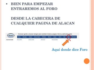 BIEN PARA EMPEZAR ENTRAREMOS AL FORO DESDE LA CABECERA DE CUALQUIER PAGINA DE ALACAN Aquí donde dice Foro 