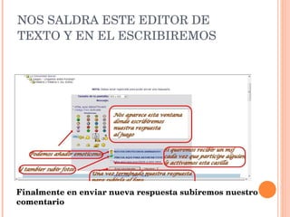 NOS SALDRA ESTE EDITOR DE TEXTO Y EN EL ESCRIBIREMOS  Finalmente en enviar nueva respuesta subiremos nuestro comentario 