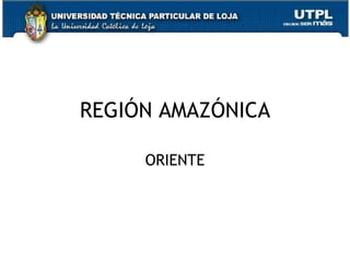 REGIÓN AMAZÓNICA

     ORIENTE




                   23
 