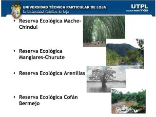  Reserva Ecológica Mache-
  Chindul



 Reserva Ecológica
  Manglares-Churute


 Reserva Ecológica Arenillas



 Reserva Ecológica Cofán
  Bermejo
                                56
 