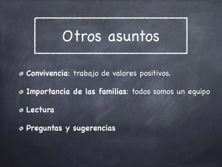 Otros asuntos
Convivencia: trabajo de valores positivos. 

Importancia de las familias: todos somos un equipo

Lectura

Preguntas y sugerencias
 