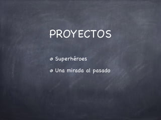 PROYECTOS
Superhéroes

Una mirada al pasado
 