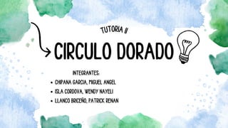 CIRCULO DORADO
INTEGRANTES:
CHIPANA GARCIA, MIGUEL ANGEL
ISLA CORDOVA, WENDY NAYELI
LLANCO BRICEÑO, PATRICK RENAN
TUTORIA II
 