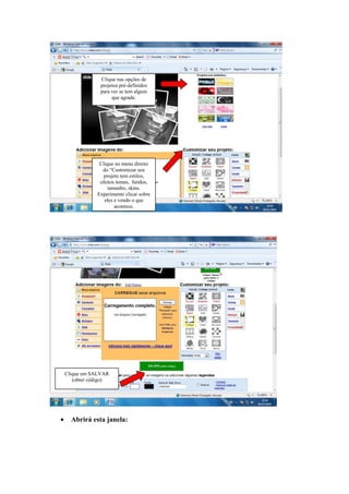 • Abrirá esta janela:
Clique nas opções de
projetos pré-definidos
para ver se tem algum
que agrade.
Clique no menu direito
do “Customizar seu
projeto tem estilos,
efeitos temas, fundos,
tamanho, skins.
Experimente clicar sobre
eles e vendo o que
acontece.
Clique em SALVAR
(obter código)
 
