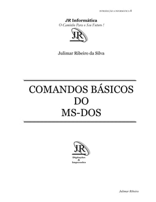 INTRODUÇÃO A INFORMÁTICA 4
Julimar Ribeiro
JR Informática
O Caminho Para o Seu Futuro !
Julimar Ribeiro da Silva
COMANDOS BÁSICOS
DO
MS-DOS
 