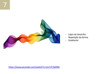 - Lápis de desenho
- Repetição da forma
- Gradiente
7
https://www.youtube.com/watch?v=Uvr1Tr7gONA
 