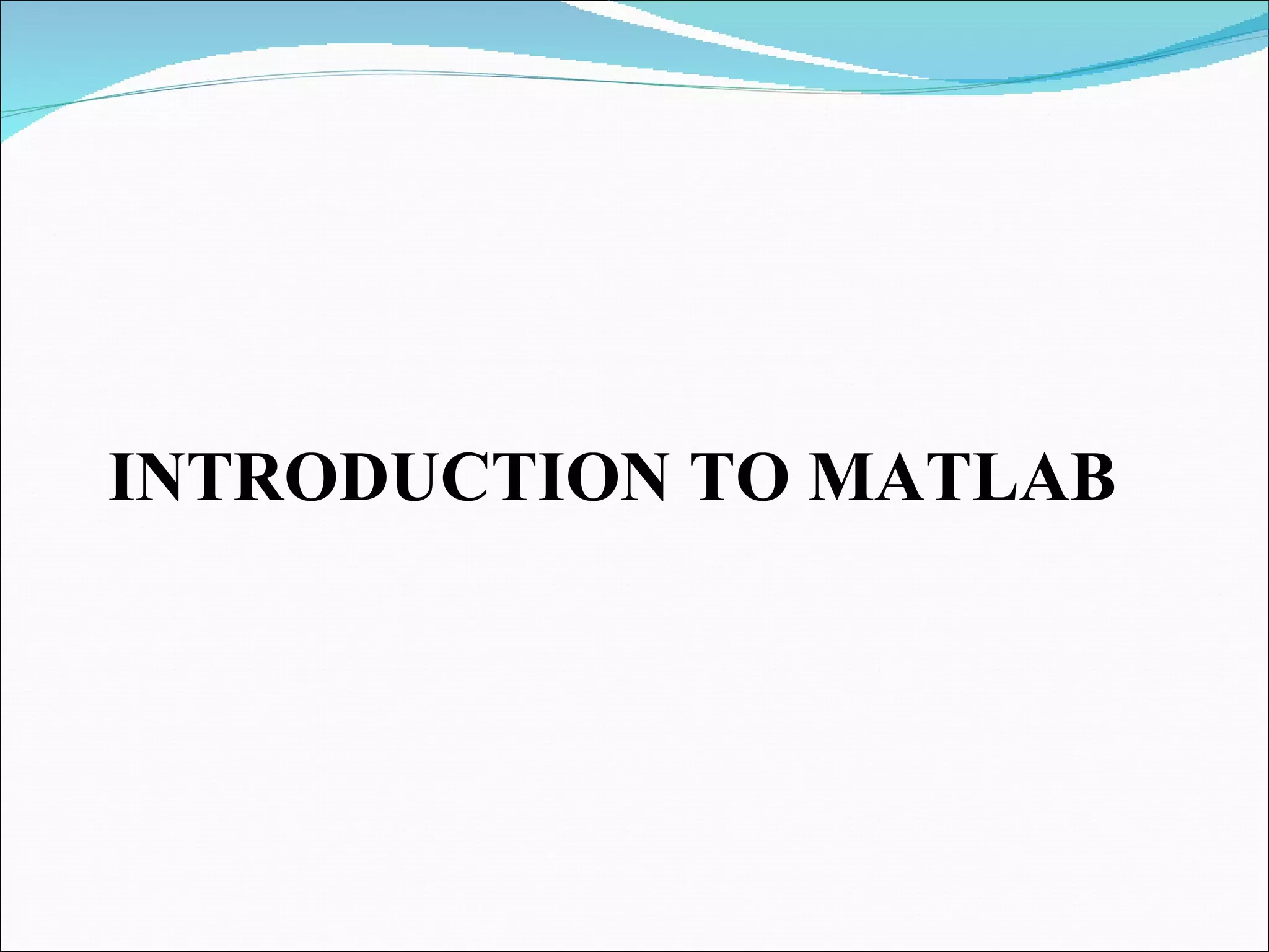 INTRODUCTION TO MATLAB 