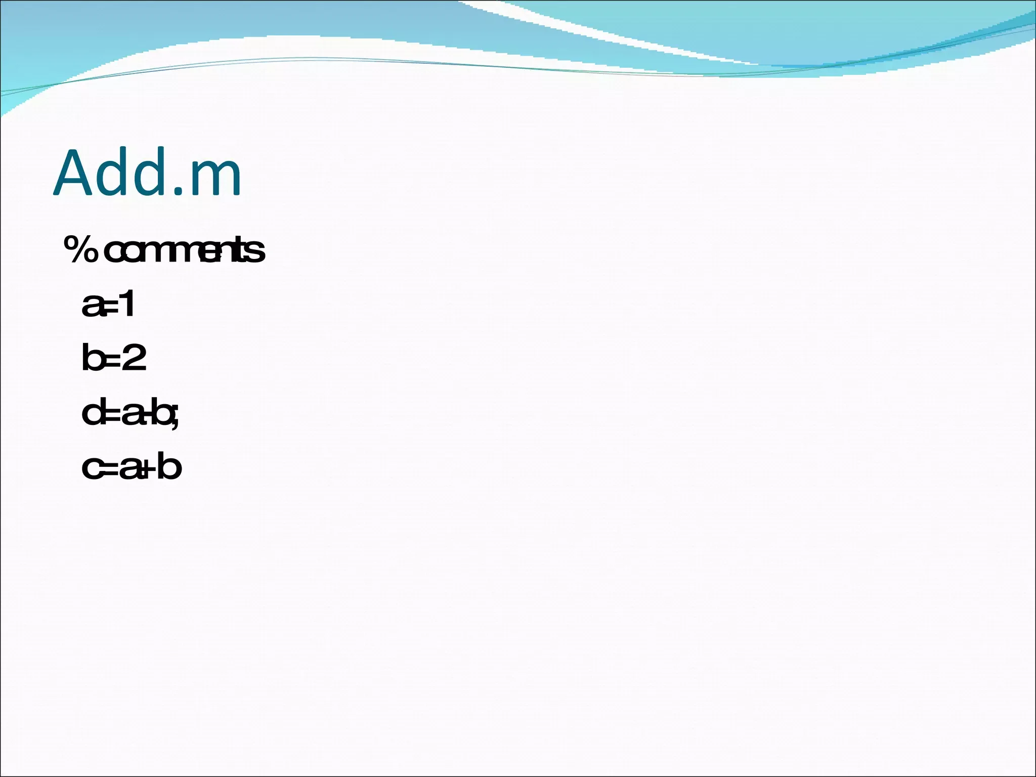 Add.m % comments a=1 b=2 d=a-b; c=a+b 