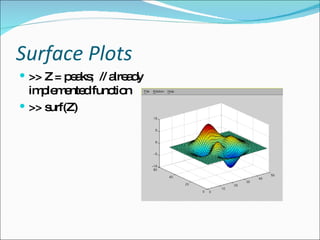Surface Plots   >> Z = peaks;  // already implemented function >> surf(Z)  